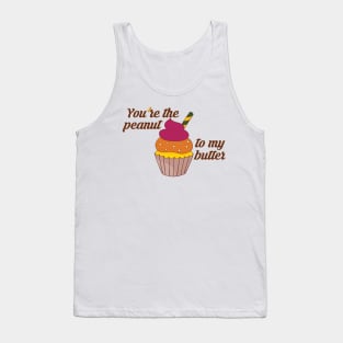 You're the peanut to my butter Tank Top